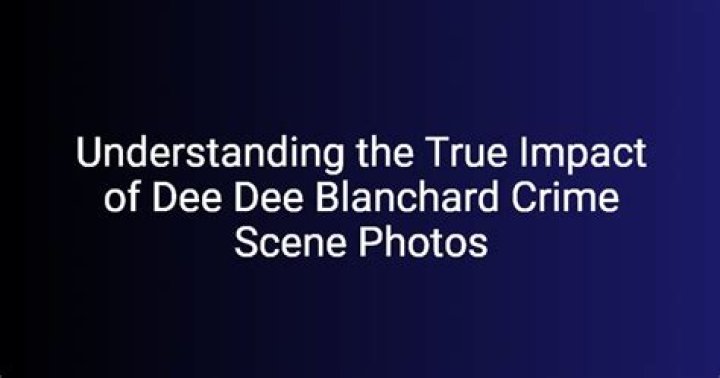 Unraveling the Truth Behind Dee Dee Blanchard: Crime Scene Photos and the Shocking Story